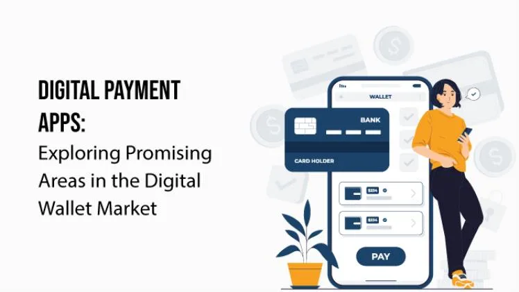 Digital Payment Apps: Exploring Promising Areas In The Digital Wallet Market Digital Payment Apps Exploring Promising Areas In The Digital Wallet Market