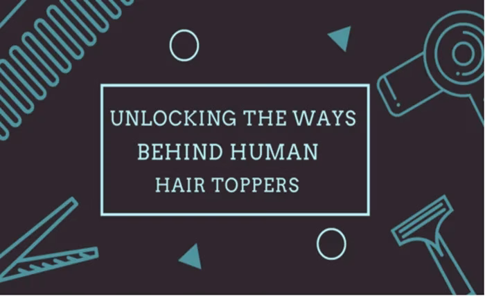 Unlocking The Whys Behind Human Hair Toppers Unlocking The Whys Behind Human Hair Toppers