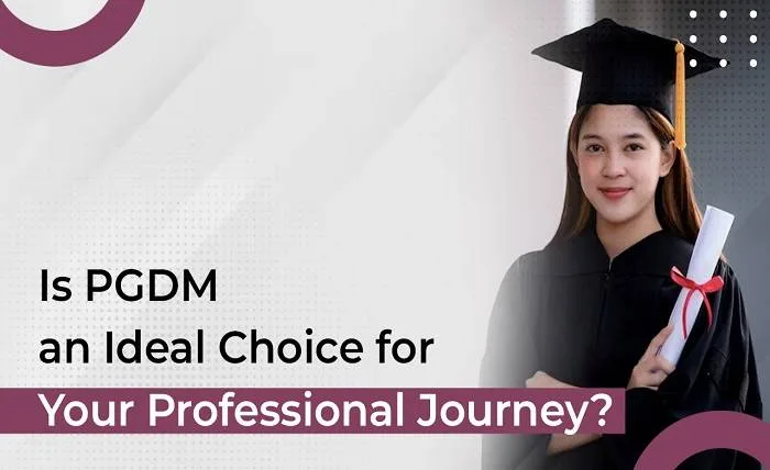 Is PGDM an Ideal Choice for Your Professional Journey? Is PGDM an Ideal Choice for Your Professional Journey
